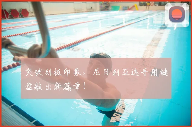 突破刻板印象，尼日利亚选手用键盘敲出新篇章！